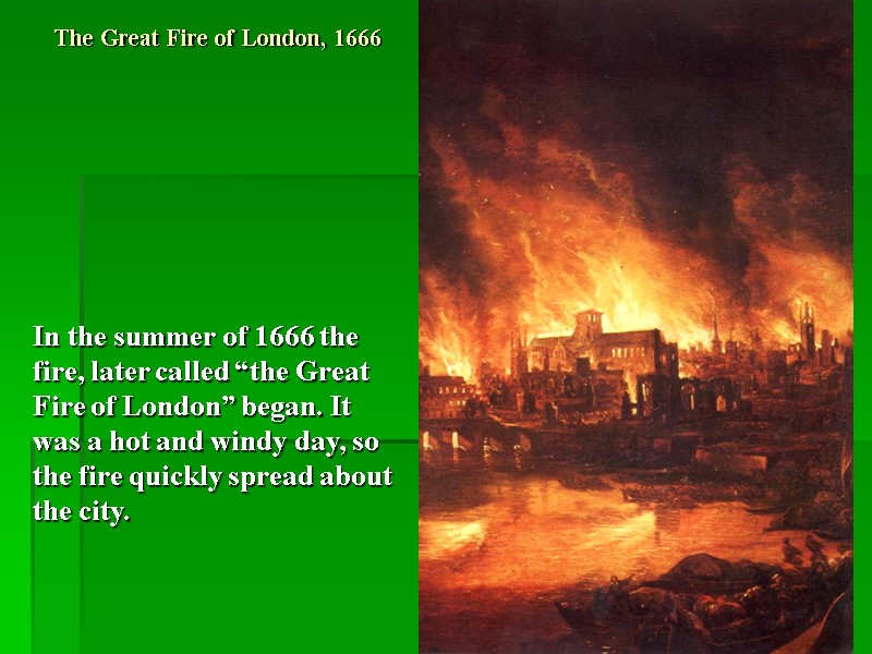 The Great Fire of London, 1666 In the summer of 1666 the fire, later